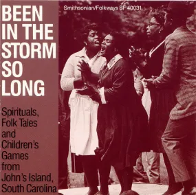 BEEN IN THE STORM SO LONG: SPIRITUALS, FOLK TALES & CHILDREN'S GAMES FROM JOHNS ISLAND, SOUTH CAROLINA